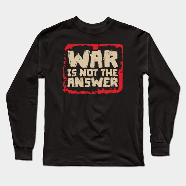 War is Not The Answer Long Sleeve T-Shirt by Distant War
